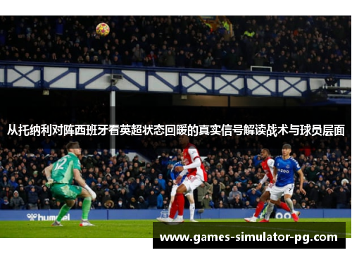 从托纳利对阵西班牙看英超状态回暖的真实信号解读战术与球员层面