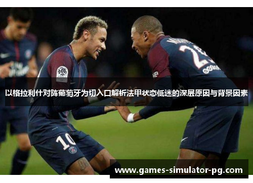 以格拉利什对阵葡萄牙为切入口解析法甲状态低迷的深层原因与背景因素