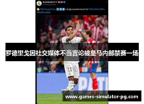 罗德里戈因社交媒体不当言论被皇马内部禁赛一场